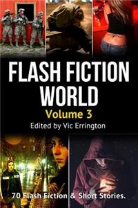 Flash Fiction World - Volume 3: 70 Flash Fiction & Short Stories.