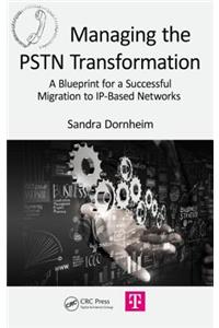 Managing the PSTN Transformation: A Blueprint for a Successful Migration to Ip-Based Networks