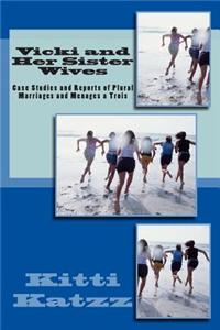 Vicki and Her Sister Wives: Case Studies and Reports of Plural Marriages and Menages a Trois