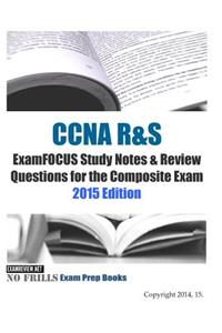 CCNA R&S ExamFOCUS Study Notes & Review Questions for the Composite Exam 2015 Ed