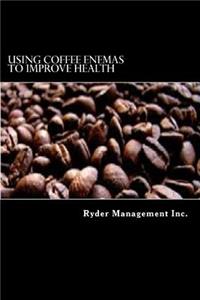 Using Coffee Enemas to Improve Health