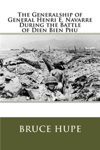 The Generalship of General Henri E. Navarre During the Battle of Dien Bien Phu