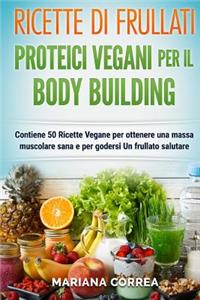 RICETTE DI FRULLATI PROTEICI VEGANI PER Il BODYBUILDING
