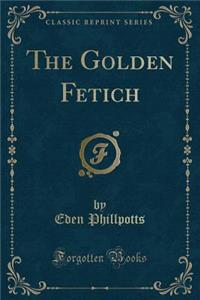 The Golden Fetich (Classic Reprint)