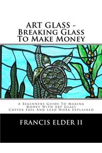ART GLASS - Breaking Glass To Make Money