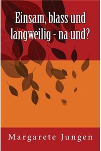Einsam, Blass Und Langweilig - Na Und?