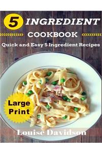 5 Ingredient Cookbook ***Large Print Edition***