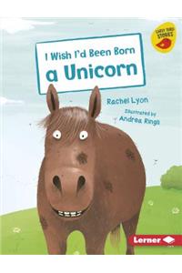 I Wish I'd Been Born a Unicorn