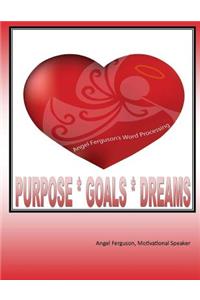 Purpose * Goals * Dreams