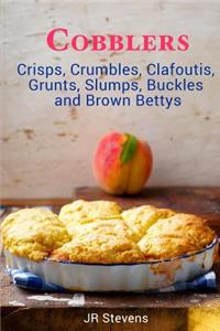 Cobblers, Crisps, Crumbles, Clafoutis, Grunts, Slumps, Buckles and Brown Bettys