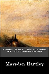 Adventures in the Arts Informal Chapters on Painters, Vaudeville, and Poets