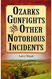 Ozarks Gunfights and Other Notorious Incidents