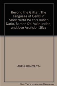 Beyond the Glitter: The Language of Gems in Modernista Writers Rubén Darío, Ramón del Valle-Inclán, and José Asunción Silva