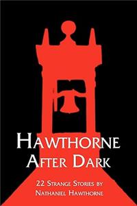 Hawthorne After Dark: 22 Strange Stories by Nathaniel Hawthorne