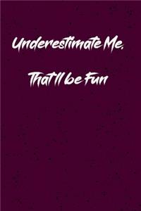 Underestimate Me. That'll be Fun