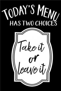 Today's Menu Has Tow Choices Take It Or Leave It