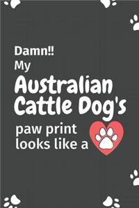 Damn!! my Australian Cattle Dog's paw print looks like a: For Australian Cattle Dog fans