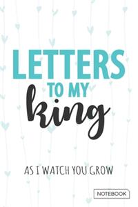 Letters to My King - As I watch You Grow Notebook: Blank Lined 6 x 9 Keepsake Photograph or Drawing Journal Write Memories Now. Read them Later and Treasure Forever Memory Book - A thoughtful Gift fo