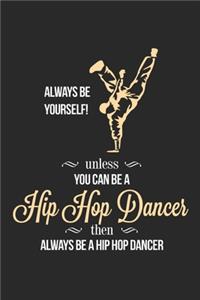Unless You Can Be A Hip Hop Dancer then Always Be A Hip Hop Dancer / Funny Notebook for Hip Hop Dancers Journal gift