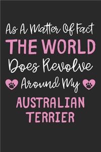 As A Matter Of Fact The World Does Revolve Around My Australian Terrier