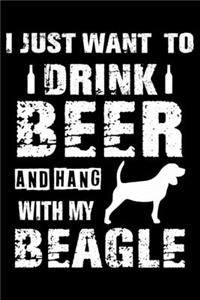 I Just Want To Drink Beer And Hang With My Beagle