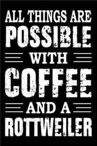 All Things Are Possible With Coffee And A Rottweiler