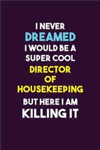 I Never Dreamed I would Be A Super Cool Director of Housekeeping But Here I Am Killing It