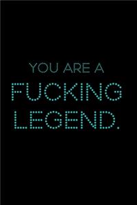 You Are A Fucking Legend