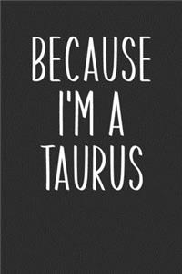 Because I'm A Taurus: Simple Lined Journal in Black and White for Writing, Journaling, To Do Lists, Notes, Gratitude, Ideas, and More with Funny Cover Quote