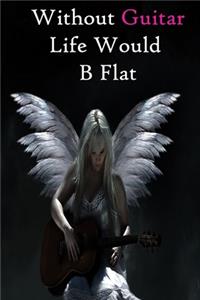 Without Guitar Life Would B Flat