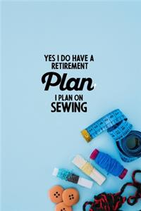 Yes I do have a Retirement Plan I plan on Sewing