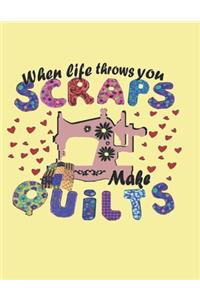 When Life Throws You Scraps Make Quilts