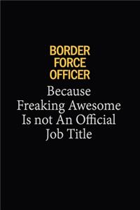 Border Force Officer Because Freaking Awesome Is Not An Official Job Title