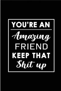 You're An Amazing Friend. Keep That Shit Up.