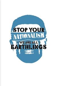 Stop Your Nationalism We Are All Earthlings