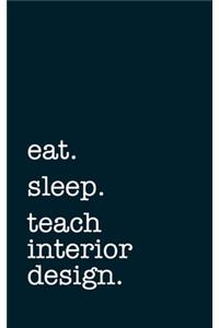 eat. sleep. teach interior design. - Lined Notebook