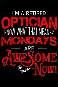 I'm a retired optician know what that means? Mondays are awesome now!