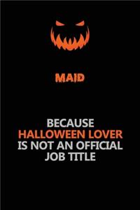Maid Because Halloween Lover Is Not An Official Job Title