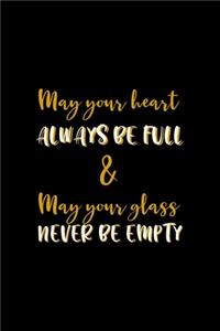 May Your Heart Always Be Full & May Your Glass Never Be Empty