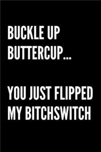 Buckle Up Buttercup... You Just Flipped My Bitchswitch - Funny Sarcastic Journal/Notebook