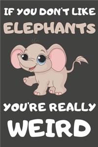 If You Don't Like Elephants You're Really Weird
