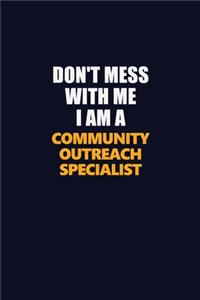 Don't Mess With Me I Am A Community Outreach Specialist