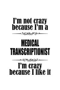 I'm Not Crazy Because I'm A Medical Transcriptionist I'm Crazy Because I like It