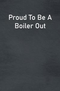 Proud To Be A Boiler Out