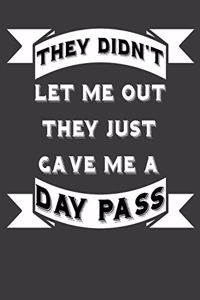 They Didn't Let Me Out They Just Gave Me A Day Pass