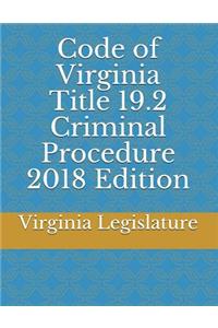 Code of Virginia Title 19.2 Criminal Procedure 2018 Edition