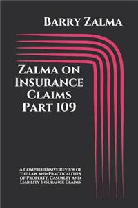 Zalma on Insurance Claims Part 109: A Comprehensive Review of the Law and Practicalities of Property, Casualty and Liability Insurance Claims