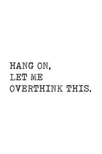 Hang On Let Me Overthink This