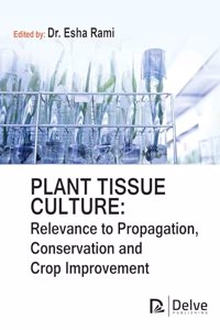 Plant Tissue Culture: Relevance to Propagation, Conservation and Crop Improvement