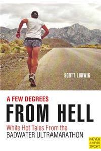 Few Degrees from Hell: White Hot Tales from the Badwater Ultramarathon